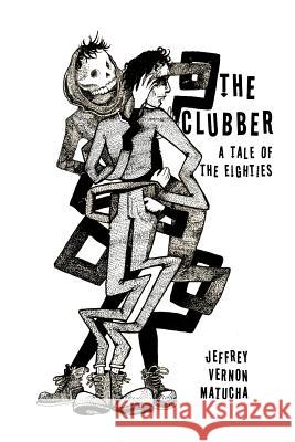 The Clubber: A Tale of the Eighties Jeffrey Vernon Matucha 9781544855912 Createspace Independent Publishing Platform - książka