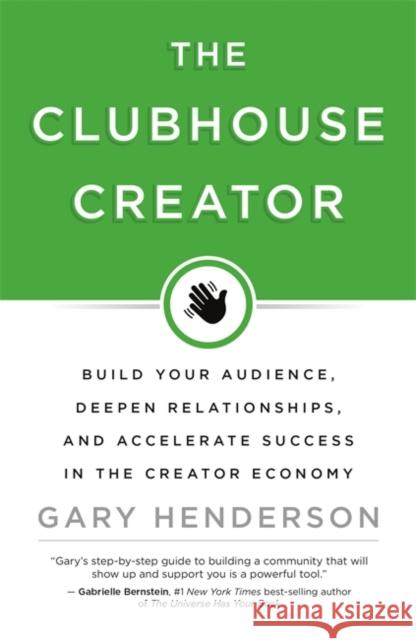 The Clubhouse Creator: Build Your Audience, Deepen Relationships, and Accelerate Success in the Creator Economy Gary Henderson 9781401968328 Hay House Business - książka