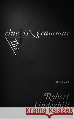 The Clue is Grammar Underhill, Robert 9781944193980 Robert Underhill - książka