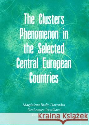 The Clusters Phenomenon in the Selected Central European Countries Magdalena Lucyna Bialic-Davendra Drahomira Pavelkova 9781443855396 Cambridge Scholars Publishing - książka