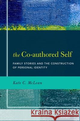 The Co-Authored Self: Family Stories and the Construction of Personal Identity Kate C. McLean 9780199995745 Oxford University Press, USA - książka