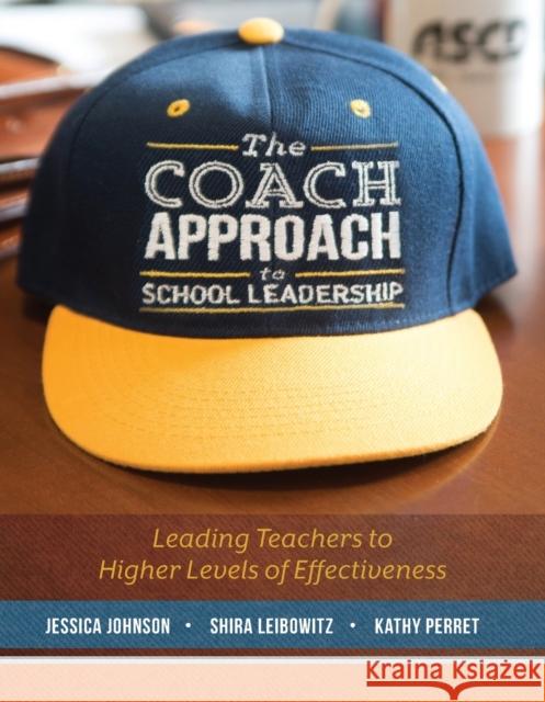 The Coach Approach to School Leadership: Leading Teachers to Higher Levels of Effectiveness Jessica Johnson Shira Leibowitz Kathy Perret 9781416623854 ASCD - książka