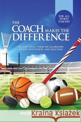 The Coach Makes The Difference: Develop Your Vision on Leadership, Talent, Motivation, and Selection Mauro Va 9781917054515 Mauro - książka