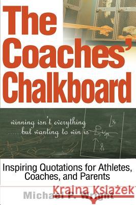 The Coaches' Chalkboard: Inspiring quotations for Athletes, Coaches, and Parents Wright, Michael P. 9780595267231 Writers Club Press - książka
