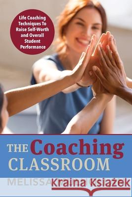 The Coaching Classroom: Life Coaching Techniques to Raise Self-Worth a Melissa Mulhollan 9781735466101 Half Century Press, LLC - książka