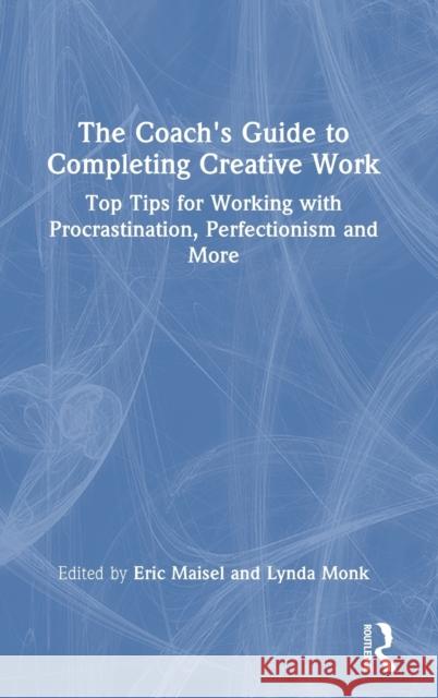 The Coach's Guide to Completing Creative Work: 40+ Tips for Working with Procrastination, Perfectionism and More Eric Maisel Lynda Monk 9781032397795 Routledge - książka