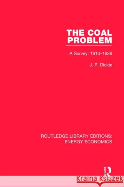 The Coal Problem: A Survey: 1910-1936 J. P. Dickie 9781138301931 Routledge - książka