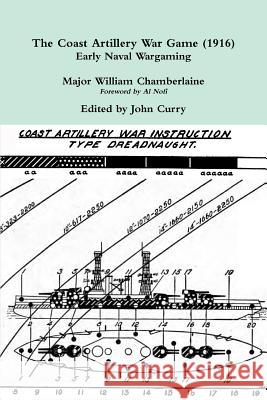 The Coast Artillery War Game (1916) Early Naval Wargaming John Curry, Major William Chamberlaine 9781326321185 Lulu.com - książka