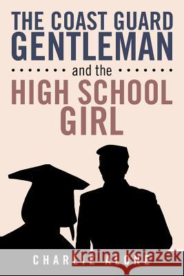 The Coast Guard Gentleman and the High School Girl Charlie Alone 9781503556164 Xlibris Corporation - książka