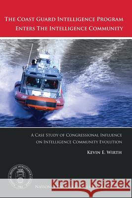 The Coast Guard Intelligence Program Enters the Intelligence Community Kevin E. Wirth 9781523692712 Createspace Independent Publishing Platform - książka