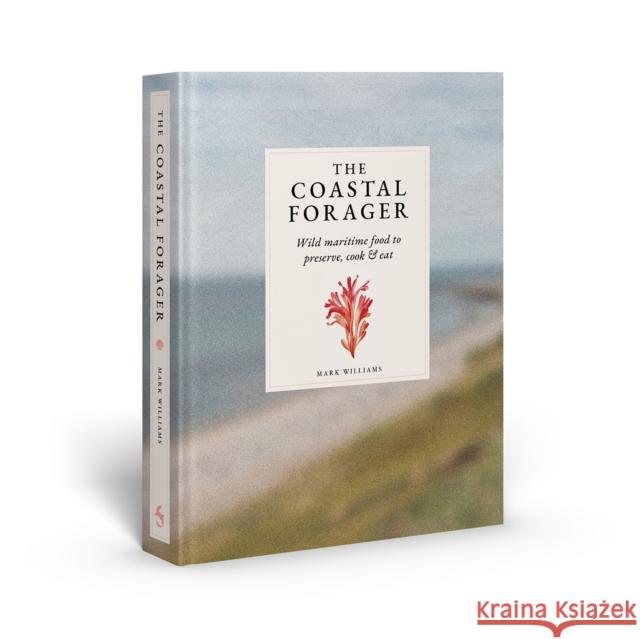 The Coastal Forager: Wild maritime food to preserve, cook, eat Mark Williams 9781837760725 Skittledog - książka