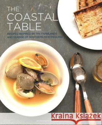 The Coastal Table: Recipes Inspired by the Farmlands and Seaside of Southern New England Karen Covey Cassandra Birocco 9781934598108 Union Park Press - książka