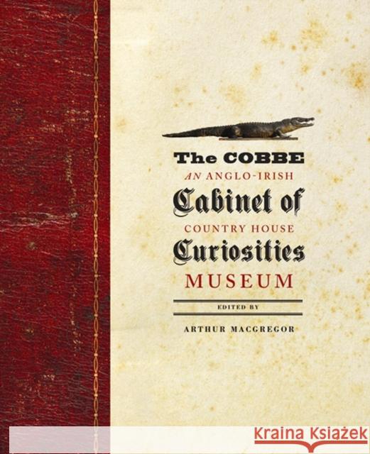 The Cobbe Cabinet of Curiosities: An Anglo-Irish Country House Museum MacGregor, Arthur 9780300204353 YALE UNIVERSITY PRESS ACADEMIC - książka