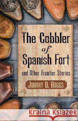 The Cobbler of Spanish Fort and Other Frontier Stories Johnny D. Boggs 9781432887278 Thorndike Press Large Print - książka