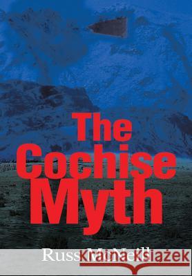 The Cochise Myth Russ McNeill 9781491714935 iUniverse.com - książka