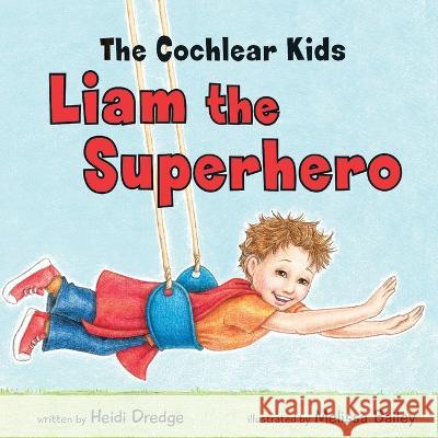 The Cochlear Kids: Liam the Superhero Heidi Dredge Melissa Bailey 9781925341508 Vivid Publishing - książka