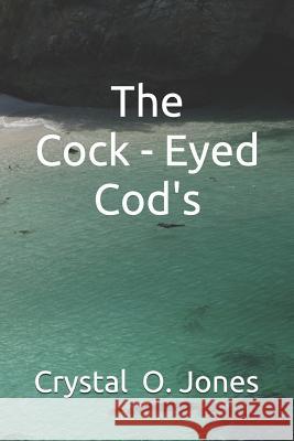 The Cock - Eyed Cod's Crystal O. Jones 9781096100959 Independently Published - książka