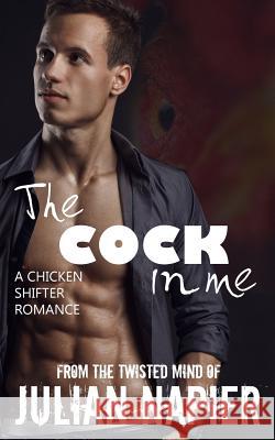 The COCK in me: A Chicken Shifter Romance Napier, Julian 9781985167469 Createspace Independent Publishing Platform - książka