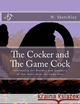 The Cocker and The Game Cock: Information for Breeders and Amateurs of that Noble Bird, the Game Fowl Chambers, Jackson 9781986514286 Createspace Independent Publishing Platform - książka