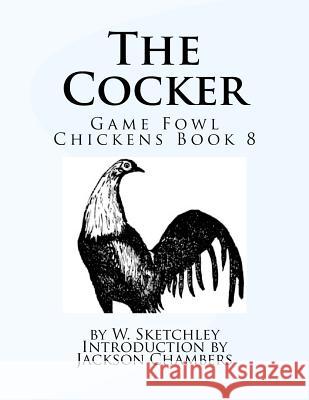 The Cocker: Game Fowl Chickens Book 8 W. Sketchley Jackson Chambers 9781539170495 Createspace Independent Publishing Platform - książka