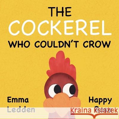 The Cockerel Who Couldn't Crow Happy Rose Emma Ledden  9781838289362 Emma Ledden - książka