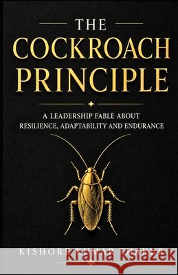 The Cockroach Principle: A Leadership Fable About Resilience, Adaptability and Endurance Thakur, Kishore Kumar 9789359178042 Kishore Kumar Thakur - książka