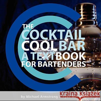 The Cocktail Cool Bar: A Textbook for Bartenders Ryan J McClure, Michael W Armstrong 9780979999406 Cocktail Cool LLC - książka