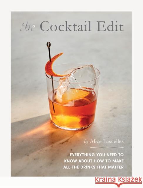 The Cocktail Edit: Everything You Need to Know About How to Make All the Drinks that Matter Alice Lascelles 9781787138643 Quadrille Publishing Ltd - książka