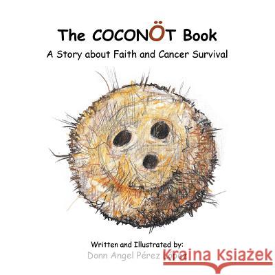 The Coconot Book: A Story about Faith and Cancer Survival Donn Angel Perez Lopez 9781481759533 Authorhouse - książka