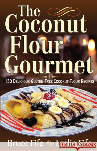 The Coconut Flour Gourmet: 150 Delicious Gluten-Free Coconut Flour Recipes Fife, Bruce 9780941599931 Piccadilly Books - książka