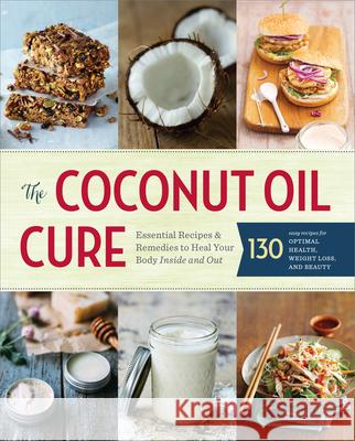 The Coconut Oil Cure: Essential Recipes and Remedies to Heal Your Body Inside and Out Sonoma Press 9781942411062 Sonoma Press - książka
