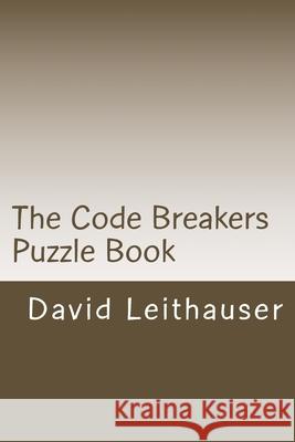 The Code Breakers Puzzle Book: 101 Cryptogram and Word Scramble Puzzles David Leithauser 9781519152060 Createspace Independent Publishing Platform - książka