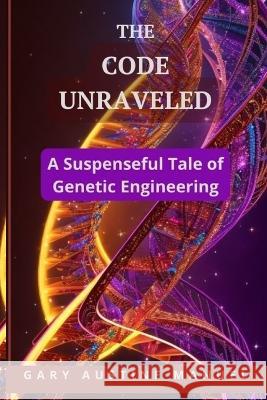 The Code Unraveled: A Suspenseful Tale of Genetic Engineering Gary Austine Manuel   9798397170284 Independently Published - książka
