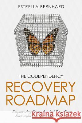 The Codependency Recovery Roadmap: Empowering Strategies And Steps For Successful Codependency Rescue. Estrella Bernhard 9781097205257 Independently Published - książka