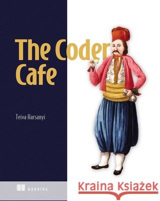 The Coder Cafe: 66 Timeless Concepts for Software Engineers Teiva Harsanyi 9781633434066 Manning Publications - książka