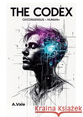 THE CodeX: Cx/Consensus = Human+ Axel Vale Axel Vale 9781291927184 Lulu.com - książka