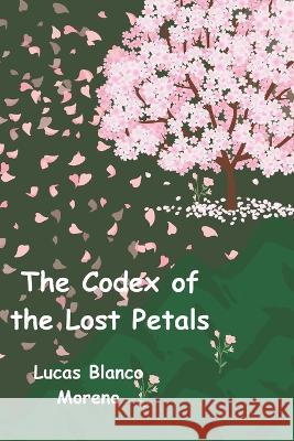 The Codex of the Lost Petals Lucas Blanco Moreno   9798853492547 Independently Published - książka