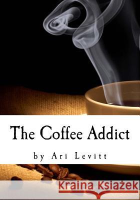 The Coffee Addict Ari Levit 9781724804457 Createspace Independent Publishing Platform - książka