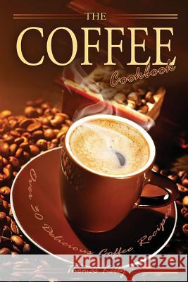 The Coffee Cookbook: Over 30 Delicious Coffee Recipes Thomas Kelley 9781539942207 Createspace Independent Publishing Platform - książka