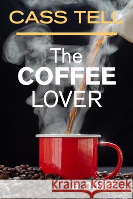 The Coffee Lover - a novel: A captivating story of suspense, mystery and adventure Cass Tell 9781938367472 Destinee Media - książka