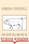 The Coffee Mill and the Pig: A tale of thievery and dastardly deeds in Silver Spring, Maryland set during the Civil War. Marshall, Edward 9781546578161 Createspace Independent Publishing Platform