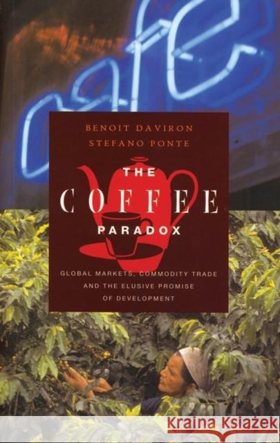 The Coffee Paradox : Global Markets, Commodity Trade and the Elusive Promise of Development Benoit Daviron Stefano Ponte 9781842774564 Zed Books - książka