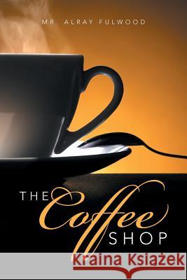 The Coffee Shop MR Alray Fulwood 9781524549022 Xlibris - książka