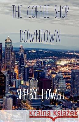 The Coffee Shop Downtown Shelby Howell 9781539910015 Createspace Independent Publishing Platform - książka