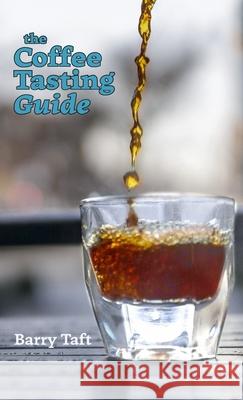 The Coffee Tasting Guide: An Introduction to Sensory Skills Barry Taft 9780578341354 Barry Taft - książka