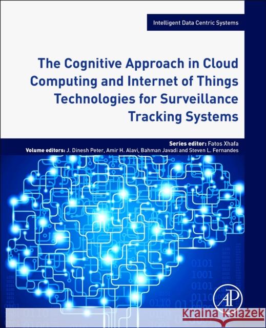 The Cognitive Approach in Cloud Computing and Internet of Things Technologies for Surveillance Tracking Systems Dinesh Peter Amir H. Alavi Bahman Javadi 9780128163856 Academic Press - książka