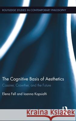The Cognitive Basis of Aesthetics: Cassirer, Crowther, and the Future Elena Fell Ioanna Kopsiafti 9781138652149 Routledge - książka