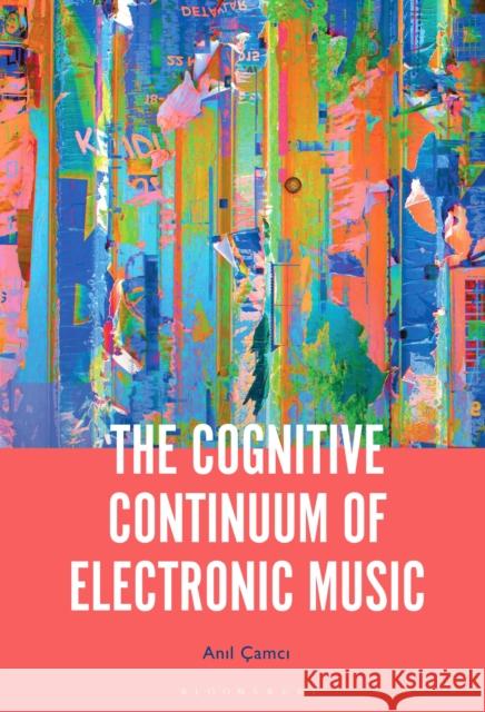 The Cognitive Continuum of Electronic Music  9781501357121 Bloomsbury Academic - książka