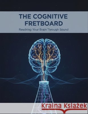 The Cognitive Fretboard: Rewiring Your Brain Through Sound Quesada, Sandra 9798194757619 Independently Published - książka