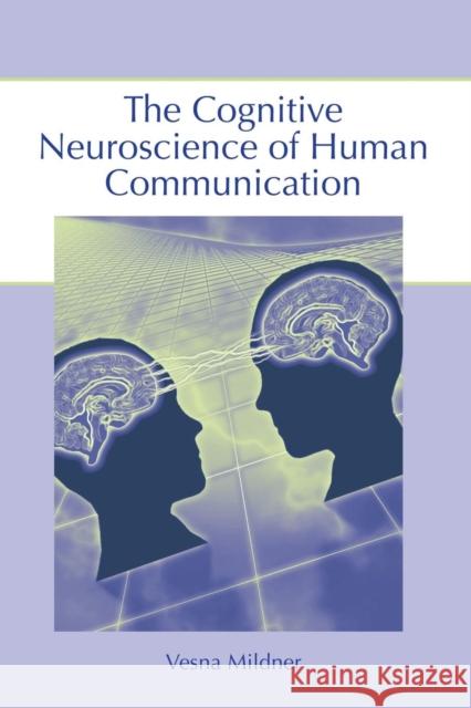 The Cognitive Neuroscience of Human Communication Vesna Mildner V. Mildner 9780805854367 Lawrence Erlbaum Associates - książka
